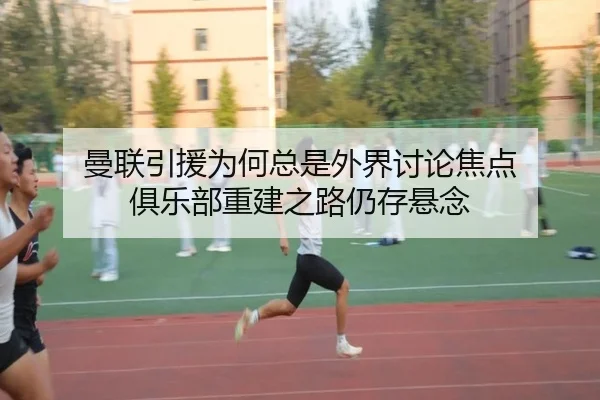 曼联引援为何总是外界讨论焦点 俱乐部重建之路仍存悬念
